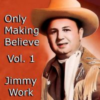 Jimmy Work - Only Making Believe, Vol. 1